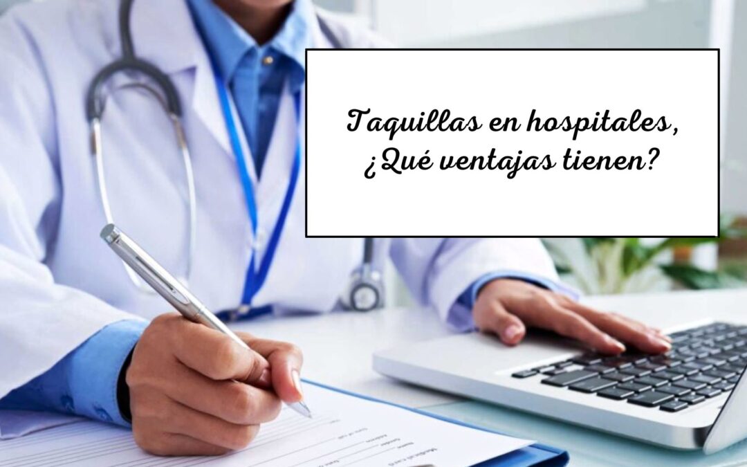 Taquillas en hospitales, ¿Qué ventajas tienen?