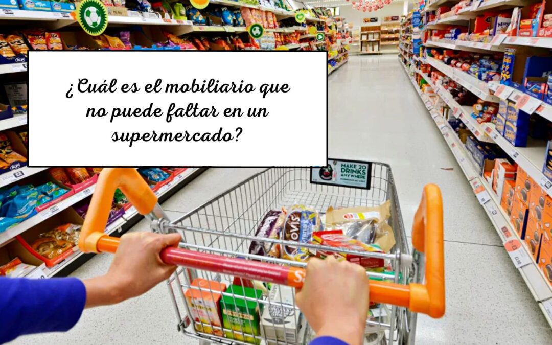 ¿Cuál es el mobiliario que no puede faltar en un supermercado?